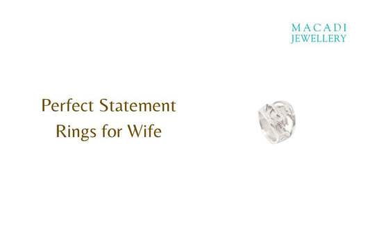The Gift of Style: Finding the Perfect Statement Rings for Your Wife at Macadi Jewellery